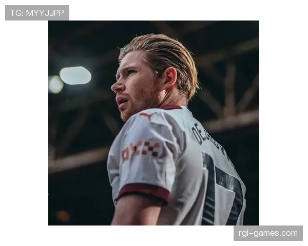 德布劳内在曼城体系中的作用解析：进攻大脑如何运转